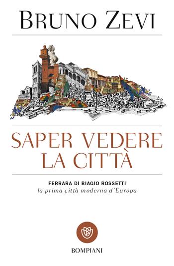 Saper vedere la città. Ferrara di Biagio Rossetti, «la prima città moderna d'Europa» - Bruno Zevi - Libro Bompiani 2018, Tascabili. Saggi | Libraccio.it