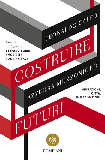 Costruire futuri. Migrazioni, città, immaginazioni - Leonardo Caffo, Azzurra Muzzonigro - Libro Bompiani 2018, Tascabili. Saggi | Libraccio.it