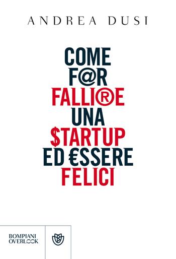Come far fallire una startup ed essere felici - Andrea Dusi - Libro Bompiani 2018, Overlook | Libraccio.it