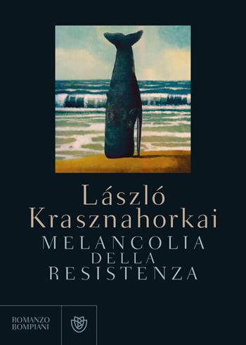 Melancolia della resistenza - László Krasznahorkai - Libro Bompiani 2018, Letteraria straniera | Libraccio.it