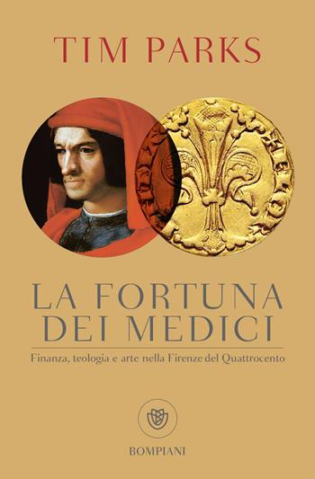 La fortuna dei Medici. Finanza, teologia e arte nella Firenze del Quattrocento - Tim Parks - Libro Bompiani 2018, Tascabili. Saggi | Libraccio.it