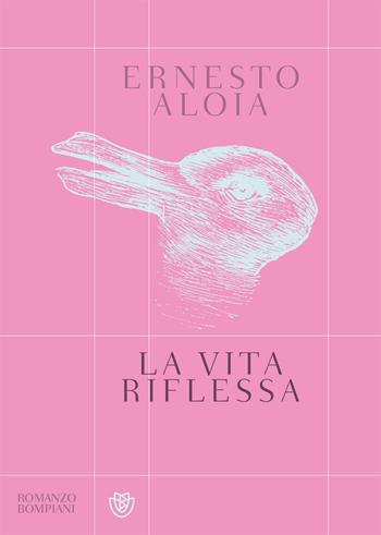 La vita riflessa - Ernesto Aloia - Libro Bompiani 2018, Letteraria italiana | Libraccio.it