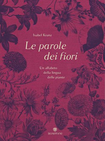 Le parole dei fiori. Un alfabeto della lingua delle piante. Ediz. illustrata - Isabel Kranz - Libro Bompiani 2018, Illustrati | Libraccio.it