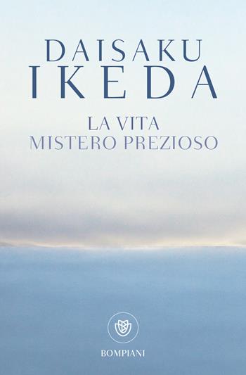 La vita. Mistero prezioso - Daisaku Ikeda - Libro Bompiani 2018, Tascabili. Saggi | Libraccio.it