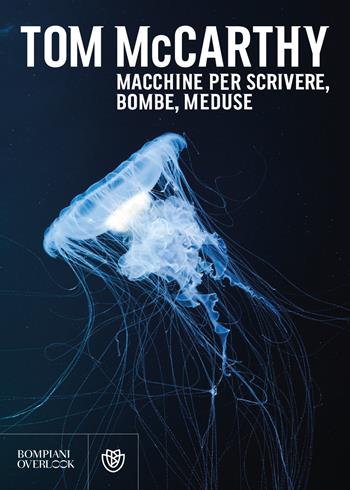 Macchine per scrivere, bombe, meduse - Tom McCarthy - Libro Bompiani 2020, Overlook | Libraccio.it