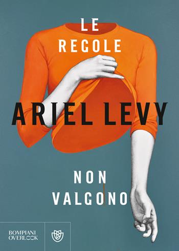 Le regole non valgono - Ariel Levy - Libro Bompiani 2018, Overlook | Libraccio.it