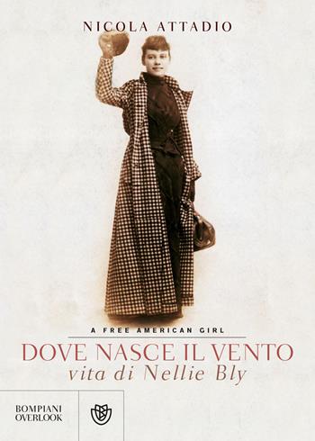 Dove nasce il vento. Vita di Nellie Bly - Nicola Attadio - Libro Bompiani 2018, Overlook | Libraccio.it