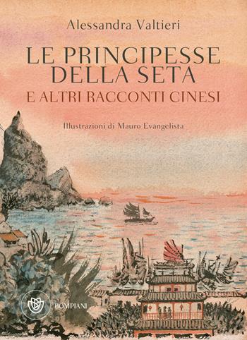 Le principesse della seta e altri racconti cinesi - Alessandra Valtieri - Libro Bompiani 2018, Ragazzi | Libraccio.it
