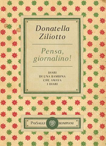Pensa, giornalino! Diari di una bambina che amava i diari - Donatella Ziliotto - Libro Bompiani 2018, PasSaggi | Libraccio.it