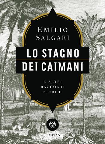 Lo stagno dei caimani e altri racconti perduti - Emilio Salgari - Libro Bompiani 2018, Tascabili narrativa | Libraccio.it