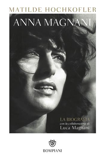 Anna Magnani. La biografia - Matilde Hochkofler, Luca Magnani - Libro Bompiani 2018, Tascabili. Saggi | Libraccio.it