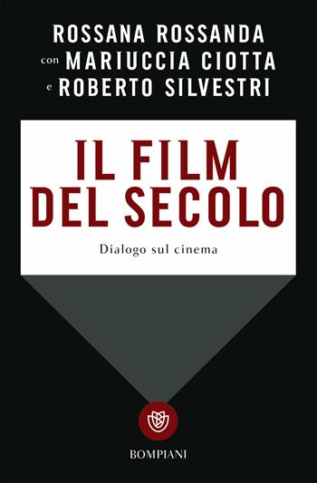 Il film del secolo. Dialogo sul cinema - Rossana Rossanda, Mariuccia Ciotta, Roberto Silvestri - Libro Bompiani 2018, Tascabili. Saggi | Libraccio.it