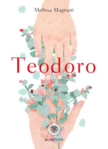 Teodoro - Melissa Magnani - Libro Bompiani 2021, Narratori italiani | Libraccio.it