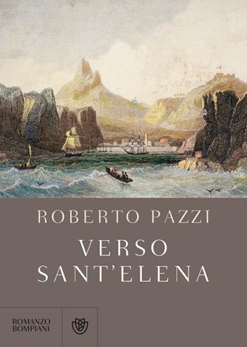 Verso Sant'Elena - Roberto Pazzi - Libro Bompiani 2019, Narratori italiani | Libraccio.it