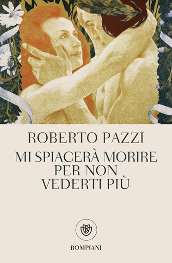 Mi spiacerà morire per non vederti più - Roberto Pazzi - Libro Bompiani 2019, Tascabili narrativa | Libraccio.it