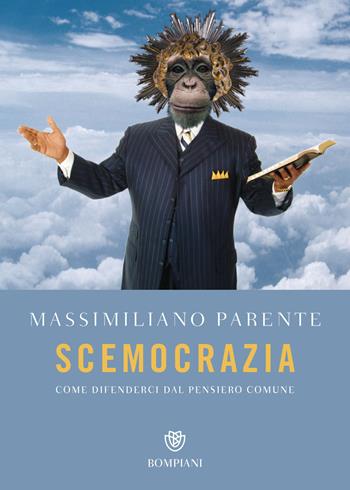 Scemocrazia. Come difenderci dal pensiero comune - Massimiliano Parente - Libro Bompiani 2018, Overlook | Libraccio.it