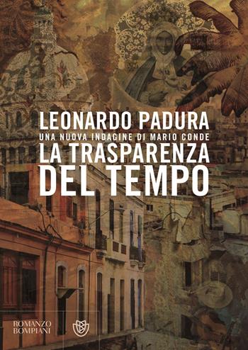 La trasparenza del tempo. Una nuova indagine di Mario Conde - Leonardo Padura - Libro Bompiani 2019, Letteraria straniera | Libraccio.it