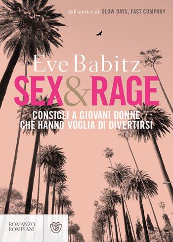 Sex&rage. Consigli a giovani donne che hanno voglia di divertirsi - Eve Babitz - Libro Bompiani 2019, Narrativa straniera | Libraccio.it
