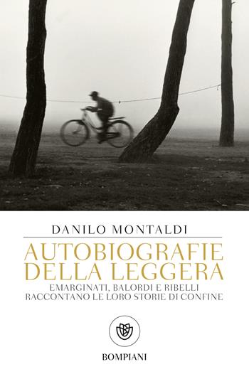 Autobiografie della leggera. Emarginati, balordi e ribelli raccontano le loro storie di confine - Danilo Montaldi - Libro Bompiani 2018, Tascabili. Saggi | Libraccio.it