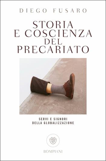 Storia e coscienza del precariato. Servi e signori della globalizzazione - Diego Fusaro - Libro Bompiani 2018, Tascabili. Saggi | Libraccio.it