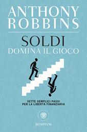 Soldi. Domina il gioco. Sette semplici passi per la libertà finanziaria