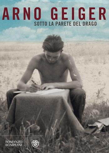 Sotto la parete del drago - Arno Geiger - Libro Bompiani 2019, Narrativa straniera | Libraccio.it