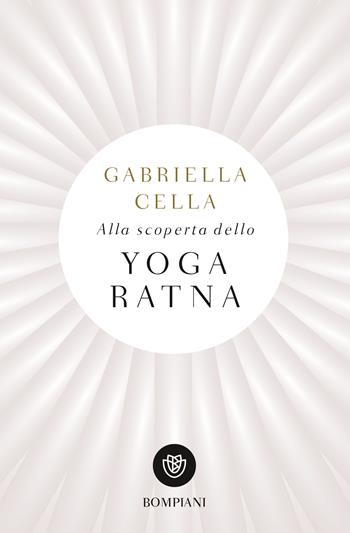 Alla scoperta dello yoga ratna - Gabriella Cella - Libro Bompiani 2018, Tascabili. Saggi | Libraccio.it
