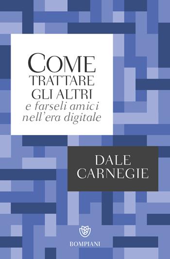 Come trattare gli altri nell'era digitale - Dale Carnegie - Libro Bompiani 2018, Tascabili. Saggi | Libraccio.it