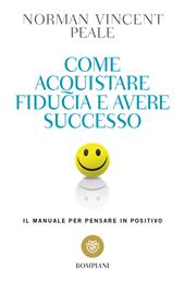 Come acquistare fiducia e avere successo. Il manuale per pensare positivo