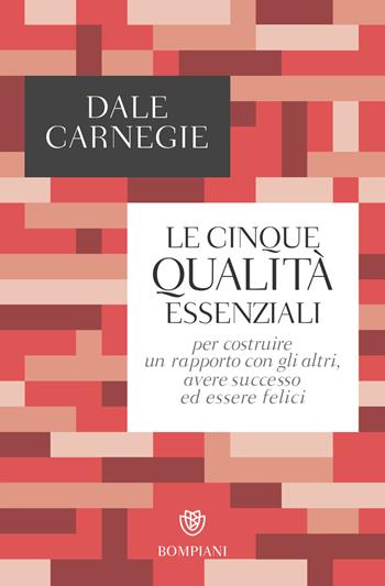 Le cinque qualità essenziali per costruire un rapporto con gli altri, avere successo ed essere felici - Dale Carnegie - Libro Bompiani 2018, Tascabili. Saggi | Libraccio.it