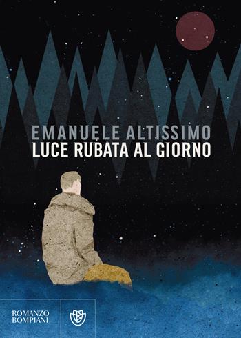 Luce rubata al giorno - Emanuele Altissimo - Libro Bompiani 2019, Narratori italiani | Libraccio.it