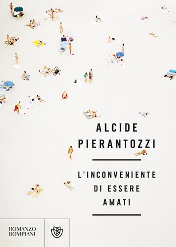 L' inconveniente di essere amati - Alcide Pierantozzi - Libro Bompiani 2020, Romanzi Bompiani | Libraccio.it