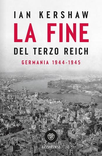 La fine del Terzo Reich. Germania 1944-45 - Ian Kershaw - Libro Bompiani 2025, Tascabili. Saggi | Libraccio.it