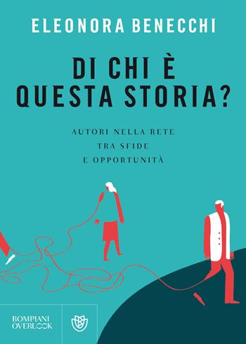 Di chi è questa storia? Autori nella rete tra sfide e opportunità - Eleonora Benecchi - Libro Bompiani 2018, Overlook | Libraccio.it