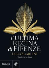 L'ultima regina di Firenze. I Medici: atto finale