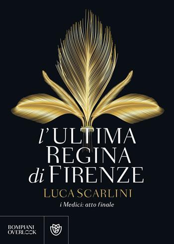 L'ultima regina di Firenze. I Medici: atto finale - Luca Scarlini - Libro Bompiani 2018, Overlook | Libraccio.it