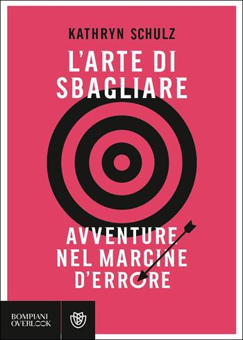 L'arte di sbagliare. Avventure nel margine d'errore - Kathryn Schulz - Libro Bompiani 2019, Overlook | Libraccio.it