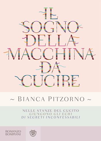 Il sogno della macchina da cucire - Bianca Pitzorno - Libro Bompiani 2018, Narratori italiani | Libraccio.it