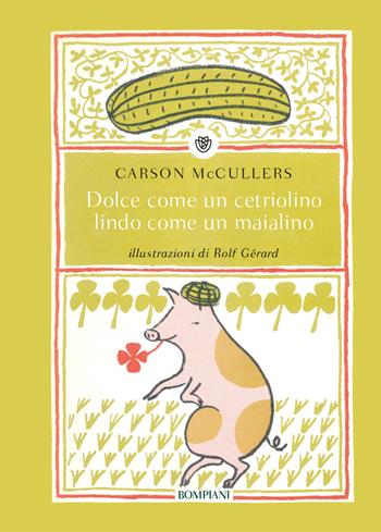 Dolce come un cetriolino, lindo come un maialino. Ediz. illustrata - Carson McCullers - Libro Bompiani 2023, Ragazzi | Libraccio.it