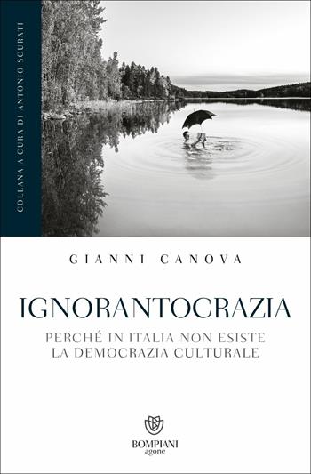 Ignorantocrazia. Perché in Italia non esiste la democrazia culturale - Gianni Canova - Libro Bompiani 2019, Grandi tascabili. Agone | Libraccio.it