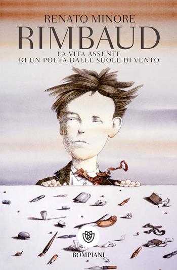 Rimbaud. La vita assente di un poeta dalle suole di vento - Renato Minore - Libro Bompiani 2019, Tascabili narrativa | Libraccio.it