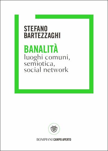 Banalità. Luoghi comuni, semiotica, social network - Stefano Bartezzaghi - Libro Bompiani 2019, Campo aperto | Libraccio.it