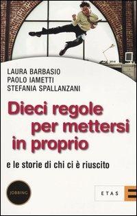 Dieci regole per mettersi in proprio. E le storie di chi ci è riuscito - Laura Barbasio, Paolo Iametti, Stefania Spallanzani - Libro Rizzoli 2004, ETAS Jobbing | Libraccio.it