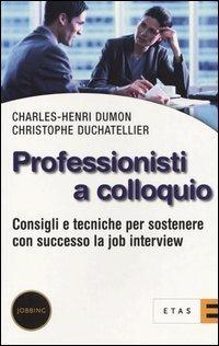 Professionisti a colloquio. Consigli e tecniche per sostenere con successo la job interview - Charles-Henri Dumon, Christophe Duchatellier - Libro Rizzoli 2004, ETAS Jobbing | Libraccio.it