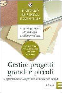 Gestire progetti grandi e piccoli. Le regole fondamentali per stare nei tempi e nel budget  - Libro Rizzoli 2004, ETAS Harvard business essentials | Libraccio.it