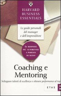 Coaching e mentoring. Sviluppare talenti di eccellenza e ottenere performance al top  - Libro Rizzoli 2005, ETAS Harvard business essentials | Libraccio.it