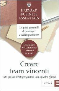 Creare team vincenti. Tutti gli strumenti per guidare una squadra efficace  - Libro Rizzoli 2004, ETAS Harvard business essentials | Libraccio.it