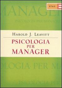 Psicologia per manager - Harold J. Leavitt - Libro Rizzoli 2004, ETAS Organizzazione e risorse umane | Libraccio.it