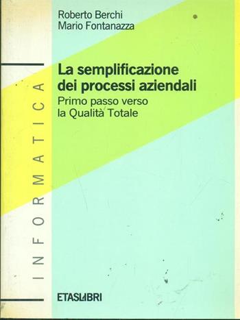 La semplificazione dei processi aziendali. Primo passo verso la qualità totale - Roberto Berchi, Mario Fontanazza - Libro Rizzoli 1991, ETAS Management | Libraccio.it