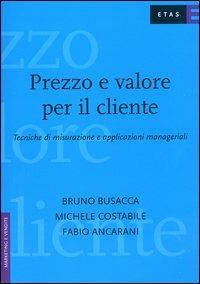 Prezzo e valore per il cliente. Tecniche di misurazione e applicazioni manageriali - Bruno Busacca, Michele Costabile, Fabio Ancarani - Libro Rizzoli 2004, ETAS Marketing e vendite | Libraccio.it